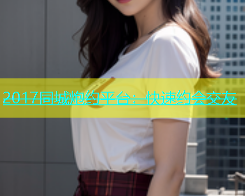 2017同城炮约平台：快速约会交友