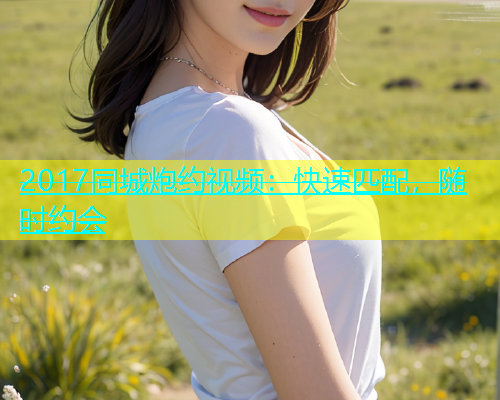 2017同城炮约视频：快速匹配，随时约会