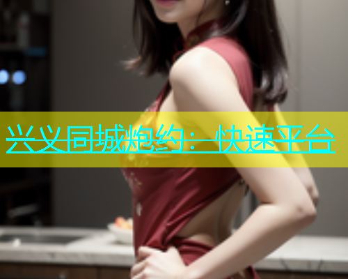 兴义同城炮约：快速平台