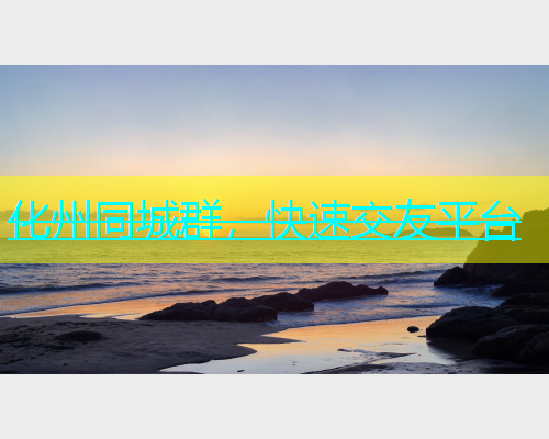 化州同城群，快速交友平台