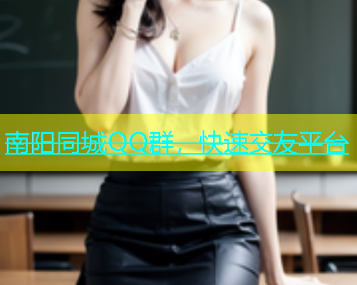 南阳同城QQ群，快速交友平台