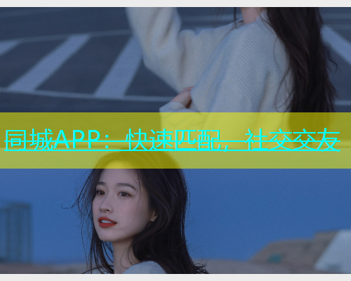 同城APP：快速匹配，社交交友