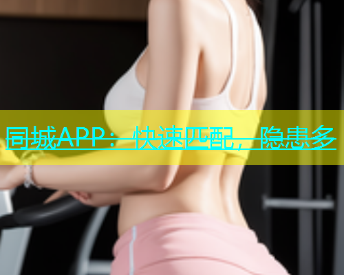 同城APP：快速匹配，隐患多