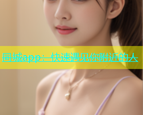 同城app：快速遇见你附近的人