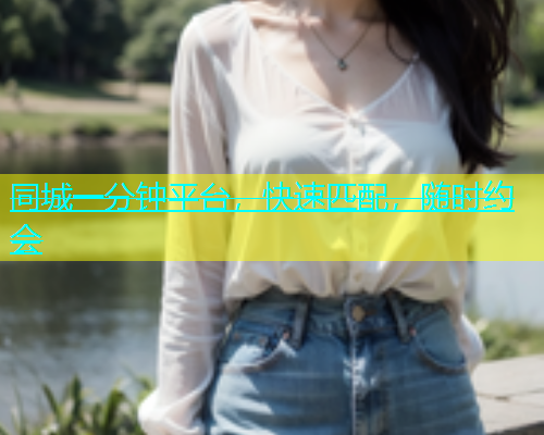 同城一分钟平台，快速匹配，随时约会