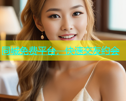 同城免费平台，快速交友约会