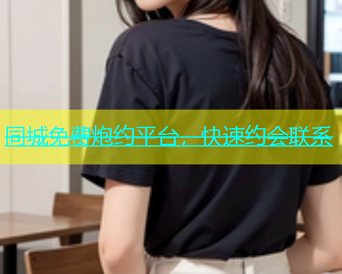 同城免费炮约平台，快速约会联系