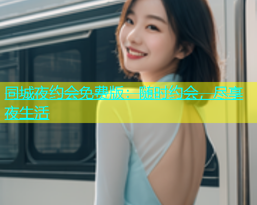 同城夜约会免费版：随时约会，尽享夜生活