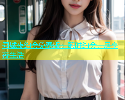 同城夜约会免费版：随时约会，尽享夜生活