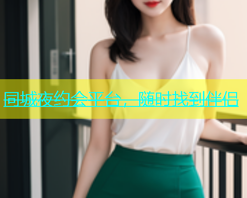 同城夜约会平台，随时找到伴侣
