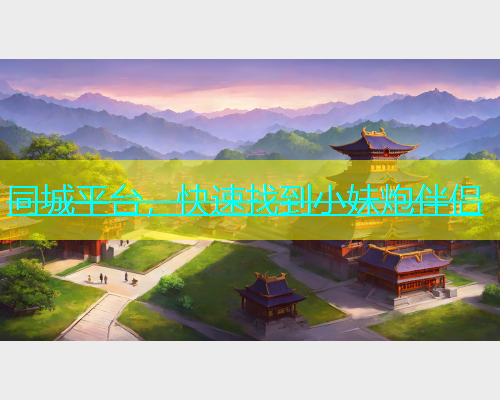 同城平台，快速找到小妹炮伴侣