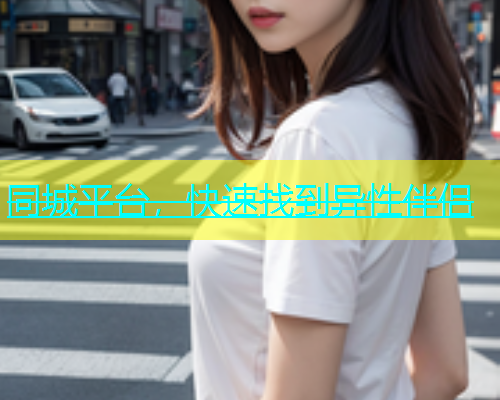 同城平台，快速找到异性伴侣