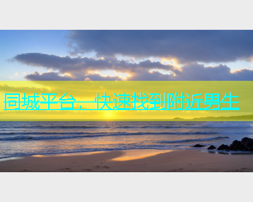 同城平台，快速找到附近男生