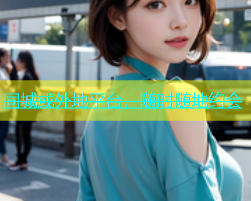 同城或外地平台，随时随地约会