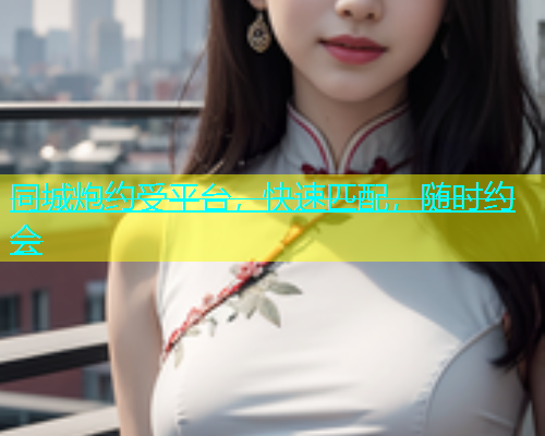 同城炮约受平台，快速匹配，随时约会