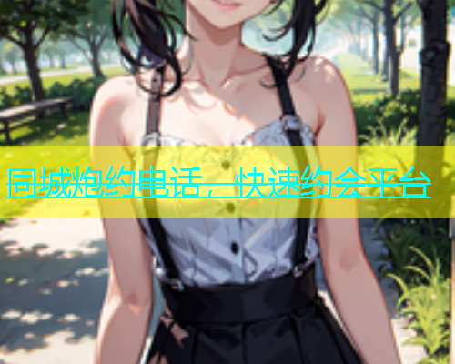 同城炮约电话，快速约会平台