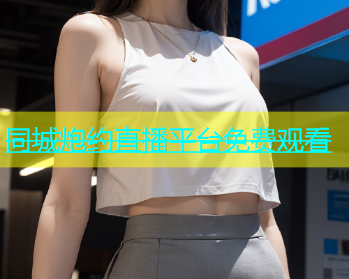 同城炮约直播平台免费观看