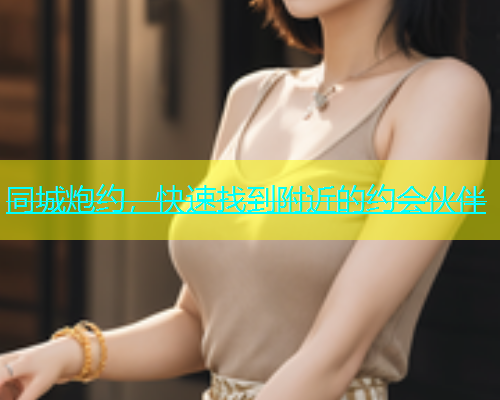 同城炮约，快速找到附近的约会伙伴