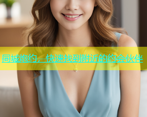 同城炮约，快速找到附近的约会伙伴