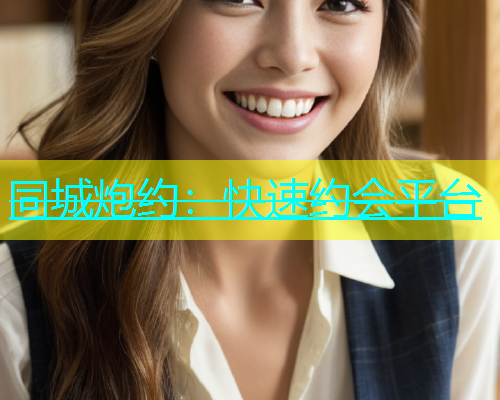 同城炮约：快速约会平台