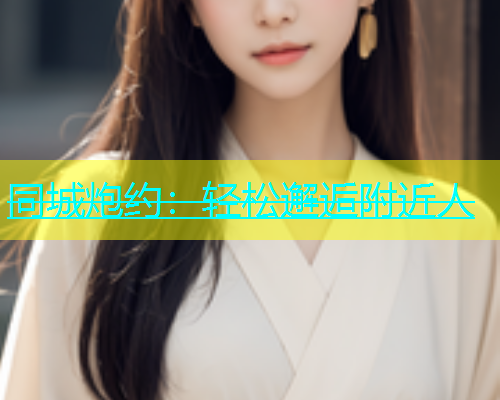 同城炮约：轻松邂逅附近人
