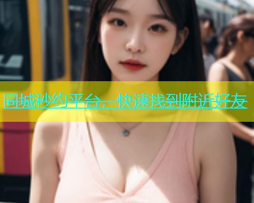 同城秒约平台，快速找到附近好友