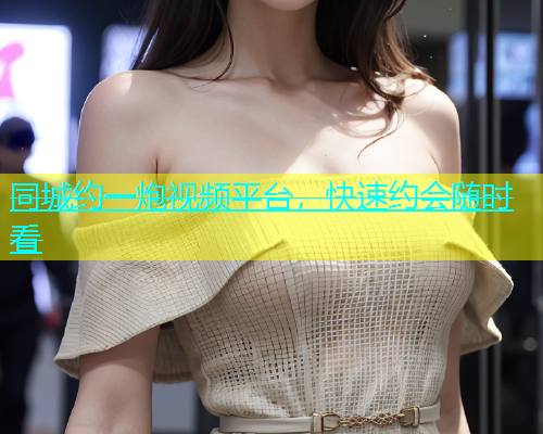 同城约一炮视频平台，快速约会随时看