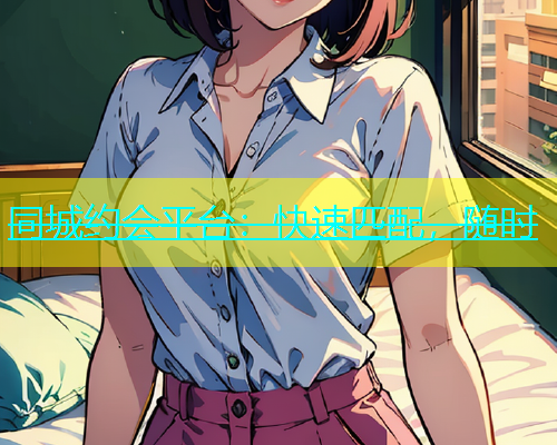 同城约会平台：快速匹配，随时