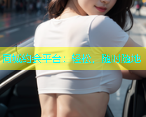 同城约会平台：轻松，随时随地
