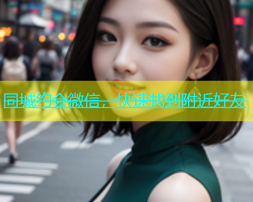 同城约会微信，快速找到附近好友