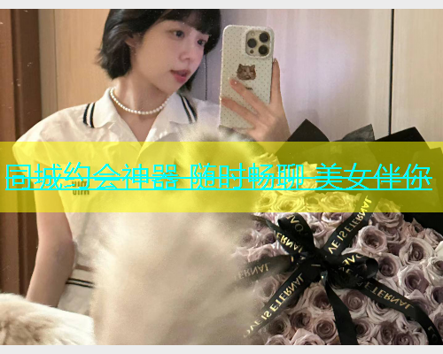 同城约会神器 随时畅聊 美女伴你