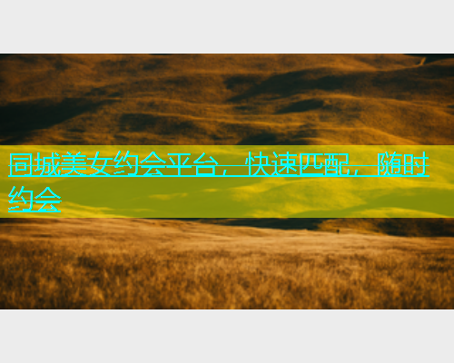 同城美女约会平台，快速匹配，随时约会