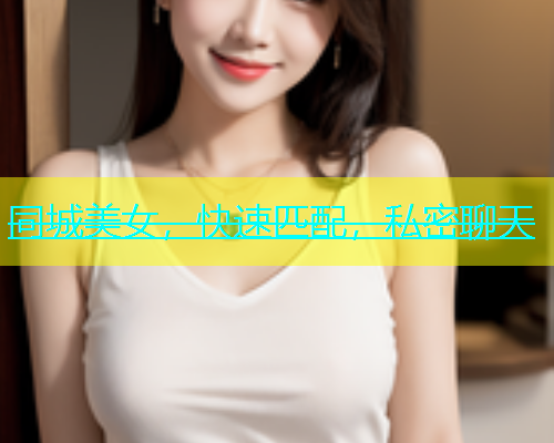 同城美女，快速匹配，私密聊天