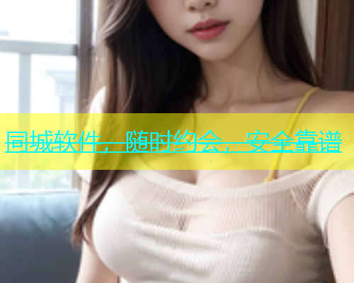 同城软件，随时约会，安全靠谱