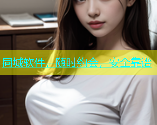 同城软件，随时约会，安全靠谱