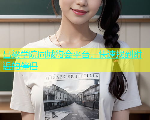 吕梁学院同城约会平台，快速找到附近的伴侣