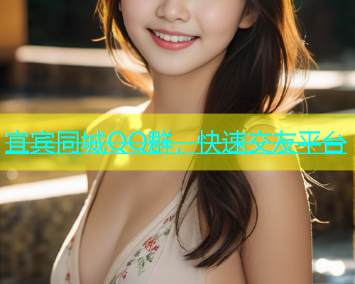 宜宾同城QQ群，快速交友平台