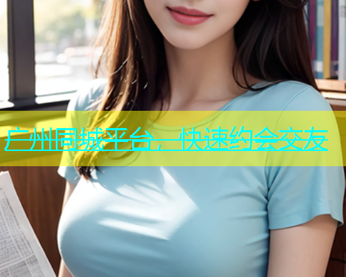 广州同城平台，快速约会交友