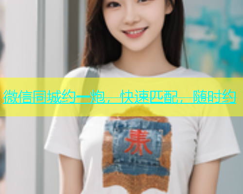 微信同城约一炮，快速匹配，随时约