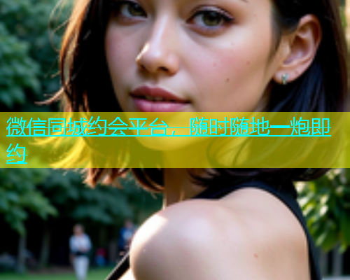 微信同城约会平台，随时随地一炮即约