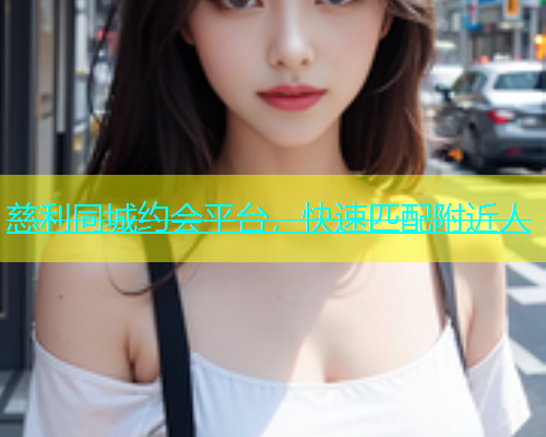 慈利同城约会平台，快速匹配附近人