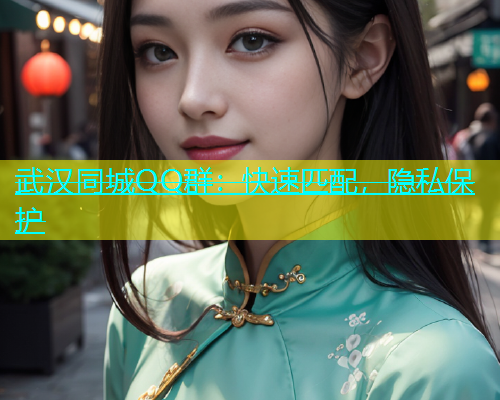 武汉同城QQ群：快速匹配，隐私保护