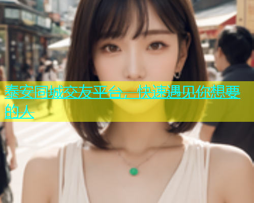 泰安同城交友平台，快速遇见你想要的人