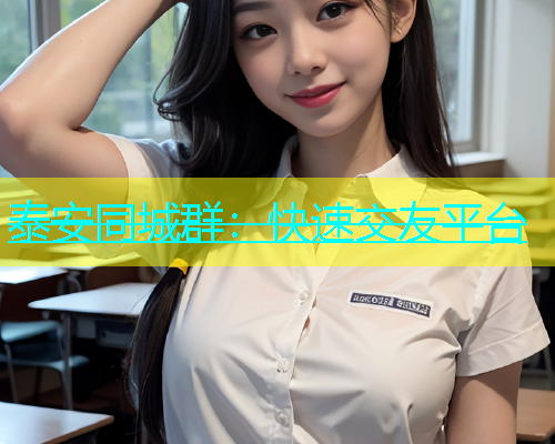 泰安同城群：快速交友平台