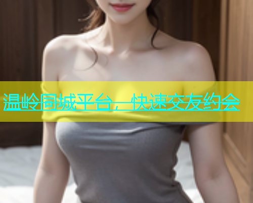 温岭同城平台，快速交友约会