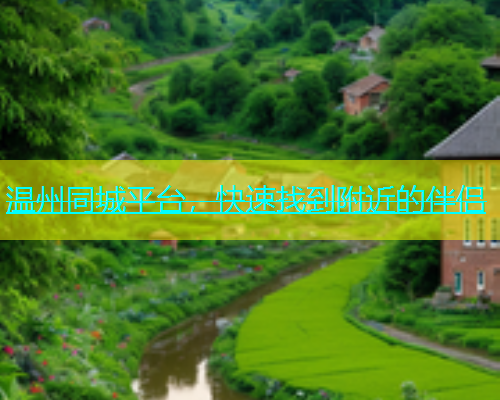 温州同城平台，快速找到附近的伴侣