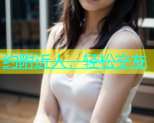 约附近人，轻松交友