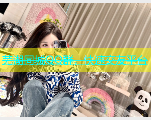 芜湖同城QQ群，快速交友平台