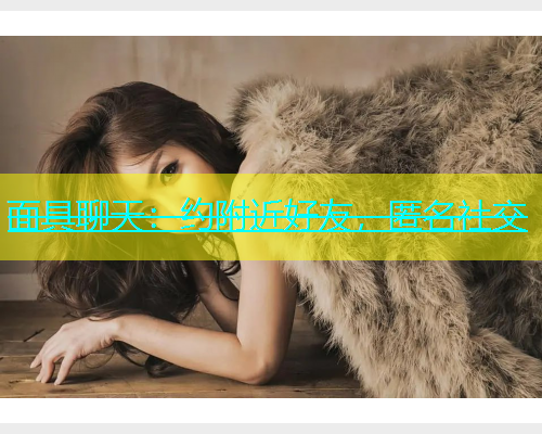 面具聊天：约附近好友，匿名社交